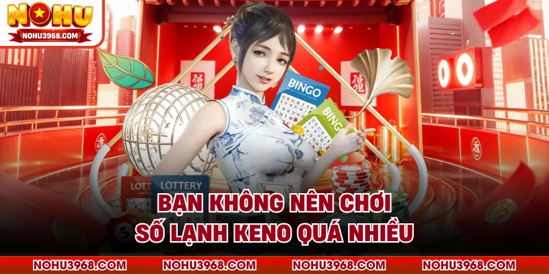 Bạn không nên chơi số lạnh Keno quá nhiều